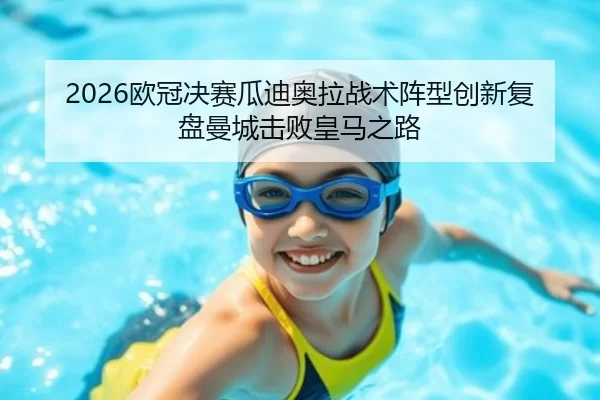 2026欧冠决赛瓜迪奥拉战术阵型创新复盘曼城击败皇马之路